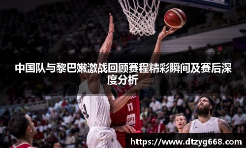 星空体育网站中国队与黎巴嫩激战回顾赛程精彩瞬间及赛后深度分析